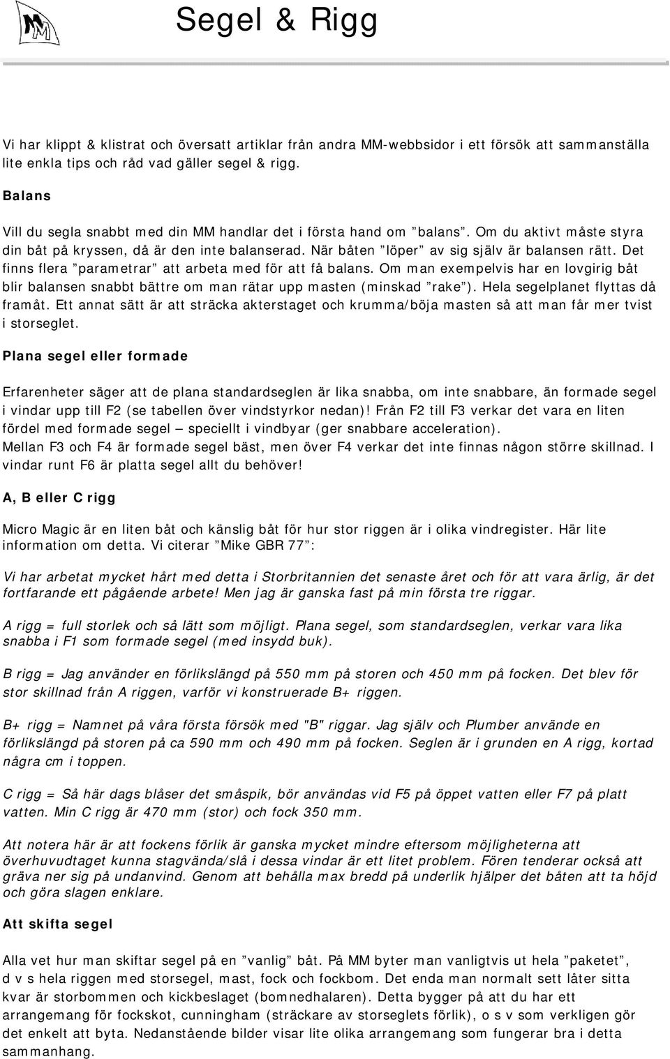 Det finns flera parametrar att arbeta med för att få balans. Om man exempelvis har en lovgirig båt blir balansen snabbt bättre om man rätar upp masten (minskad rake ).