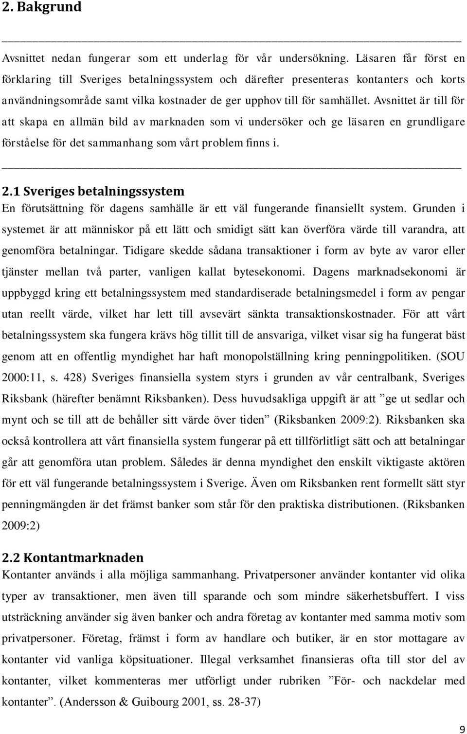 Avsnittet är till för att skapa en allmän bild av marknaden som vi undersöker och ge läsaren en grundligare förståelse för det sammanhang som vårt problem finns i. 2.