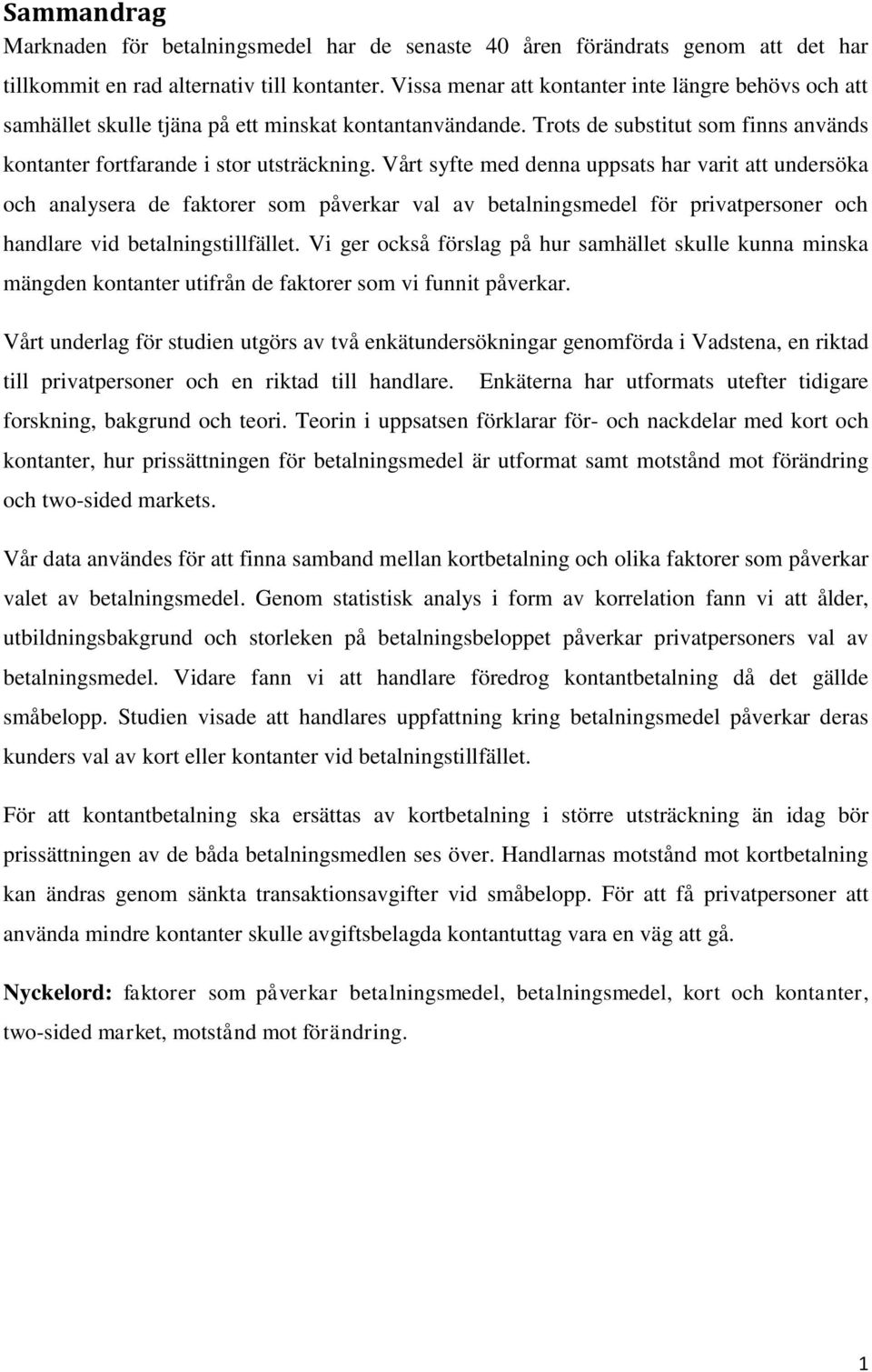 Vårt syfte med denna uppsats har varit att undersöka och analysera de faktorer som påverkar val av betalningsmedel för privatpersoner och handlare vid betalningstillfället.