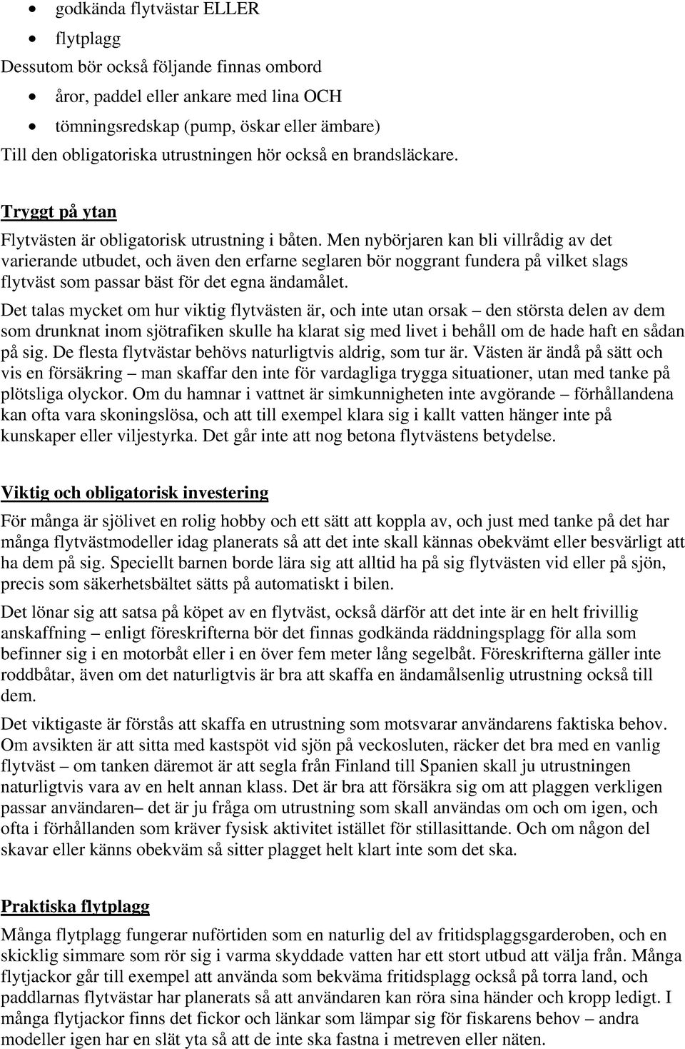 Men nybörjaren kan bli villrådig av det varierande utbudet, och även den erfarne seglaren bör noggrant fundera på vilket slags flytväst som passar bäst för det egna ändamålet.