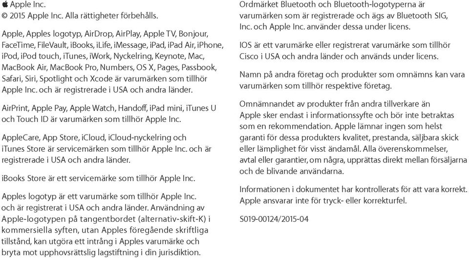 Air, MacBook Pro, Numbers, OS X, Pages, Passbook, Safari, Siri, Spotlight och Xcode är varumärken som tillhör Apple Inc. och är registrerade i USA och andra länder.