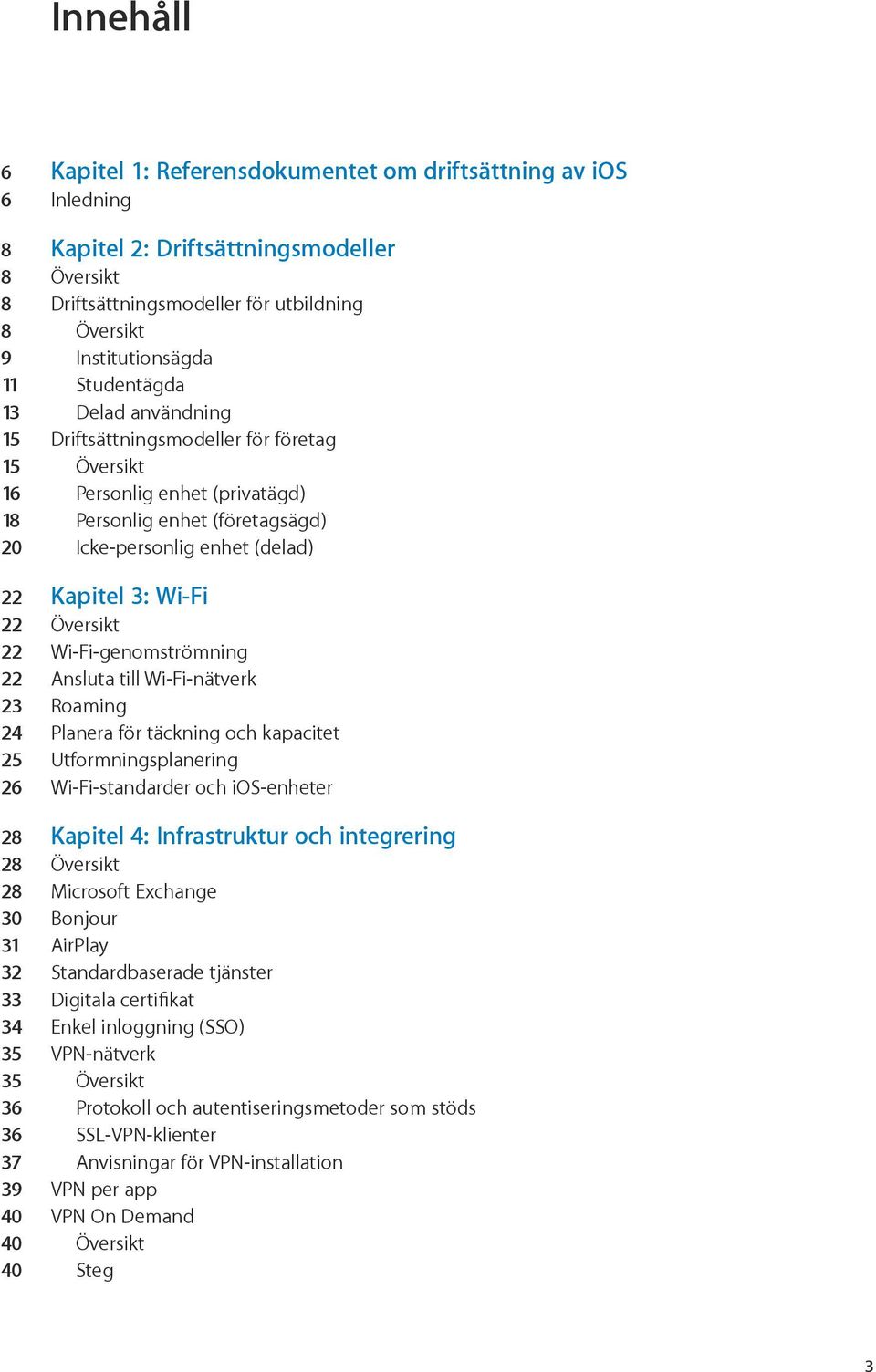 22 Översikt 22 Wi-Fi-genomströmning 22 Ansluta till Wi-Fi-nätverk 23 Roaming 24 Planera för täckning och kapacitet 25 Utformningsplanering 26 Wi-Fi-standarder och ios-enheter 28 Kapitel 4: