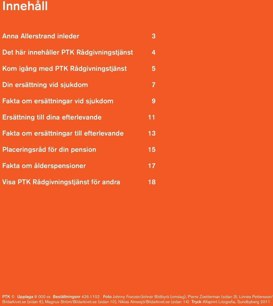 ålderspensioner 17 Visa PTK Rådgivningstjänst för andra 18 PTK Upplaga 8 000 ex Beställningsnr 426.