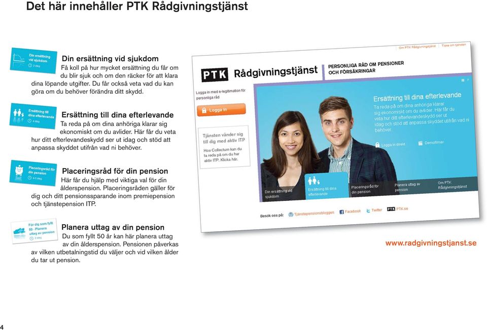 Här får du veta hur ditt efterlevandeskydd ser ut idag och stöd att anpassa skyddet utifrån vad ni behöver. Placeringsråd för din pension Här får du hjälp med viktiga val för din ålderspension.