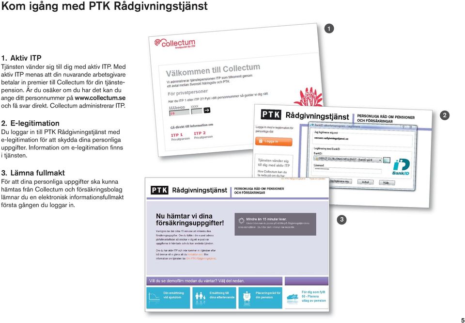 Är du osäker om du har det kan du ange ditt personnummer på www.collectum.se och få svar direkt. Collectum administrerar ITP. 2.