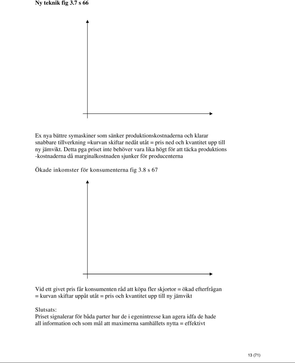 Detta pga priset inte behöver vara lika högt för att täcka produktions -kostnaderna då marginalkostnaden sjunker för producenterna Ökade inkomster för konsumenterna fig 3.