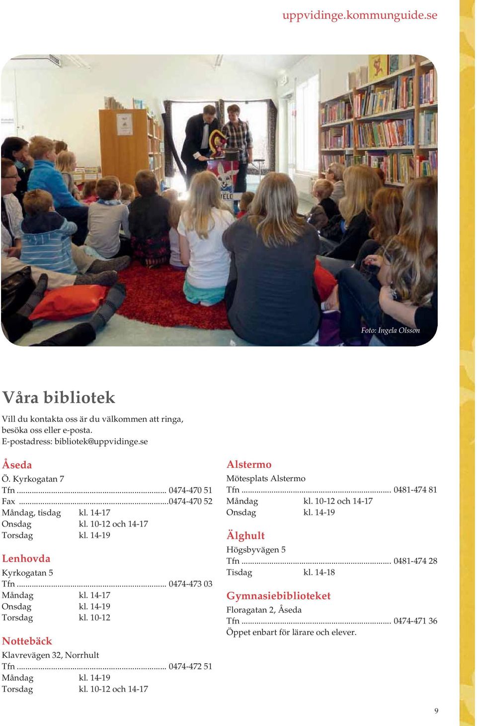 10-12 Nottebäck Klavrevägen 32, Norrhult Tfn... 0474-472 51 Måndag kl. 14-19 Torsdag kl. 10-12 och 14-17 Alstermo Mötesplats Alstermo Tfn... 0481-474 81 Måndag kl.