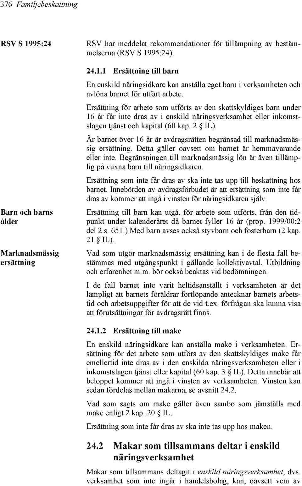 Är barnet över 16 år är avdragsrätten begränsad till marknadsmässig ersättning. Detta gäller oavsett om barnet är hemmavarande eller inte.