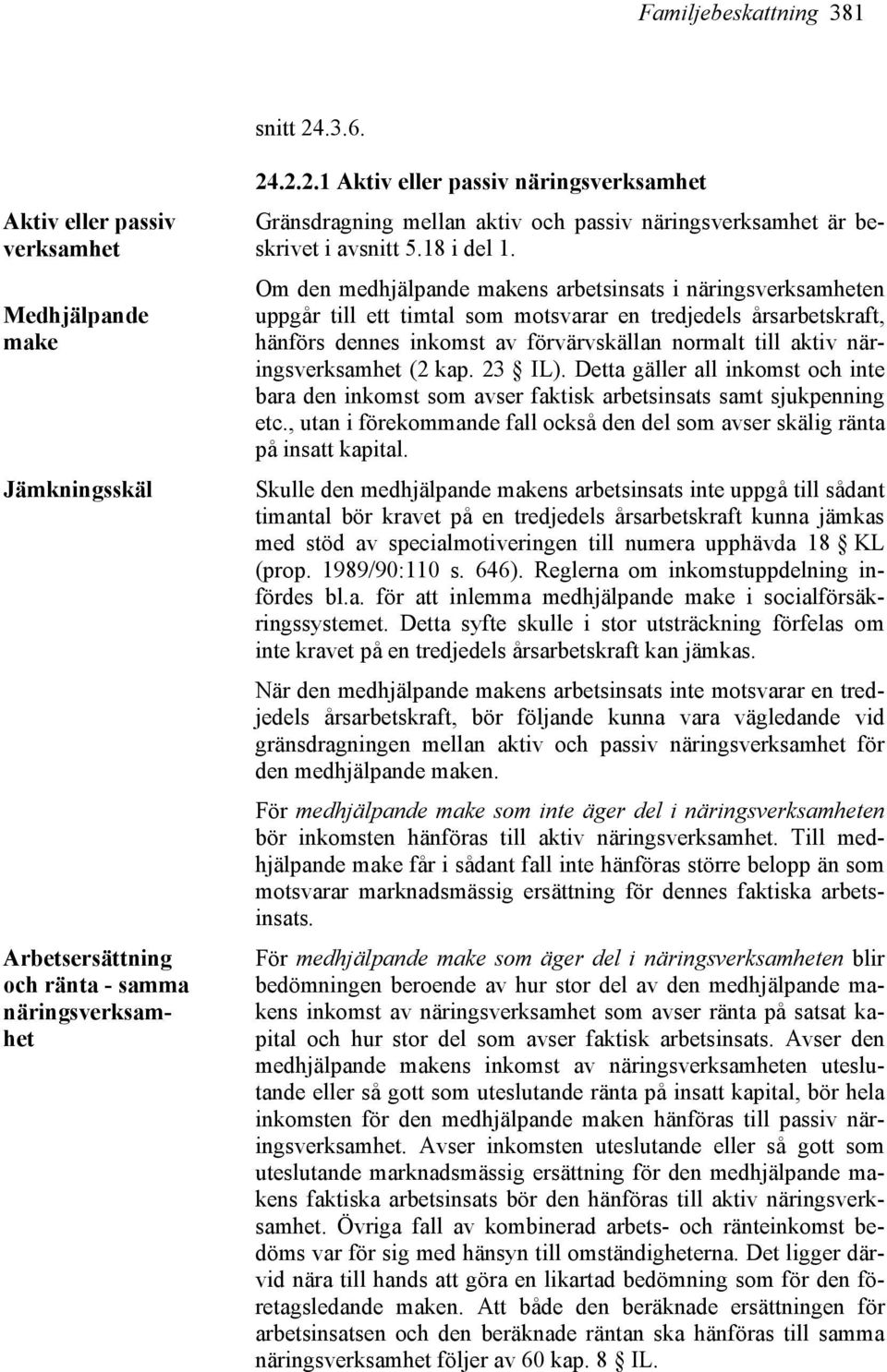 Om den medhjälpande makens arbetsinsats i näringsverksamheten uppgår till ett timtal som motsvarar en tredjedels årsarbetskraft, hänförs dennes inkomst av förvärvskällan normalt till aktiv