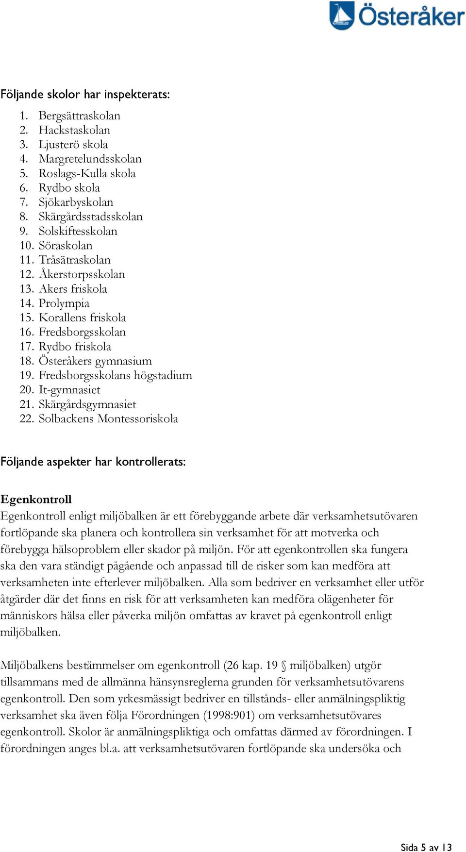Fredsborgsskolans högstadium 20. It-gymnasiet 21. Skärgårdsgymnasiet 22.
