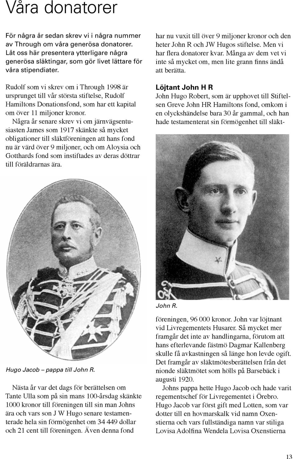 Rudolf som vi skrev om i Through 1998 är ursprunget till vår största stiftelse, Rudolf Hamiltons Donationsfond, som har ett kapital om över 11 miljoner kronor.
