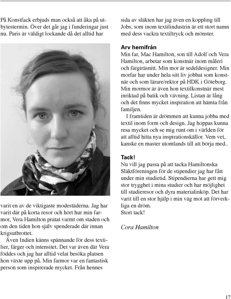 Arv hemifrån Min far, Mac Hamilton, son till Adolf och Vera Hamilton, arbetar som konstnär inom måleri och färgträsnitt. Min mor är sedeldesigner.