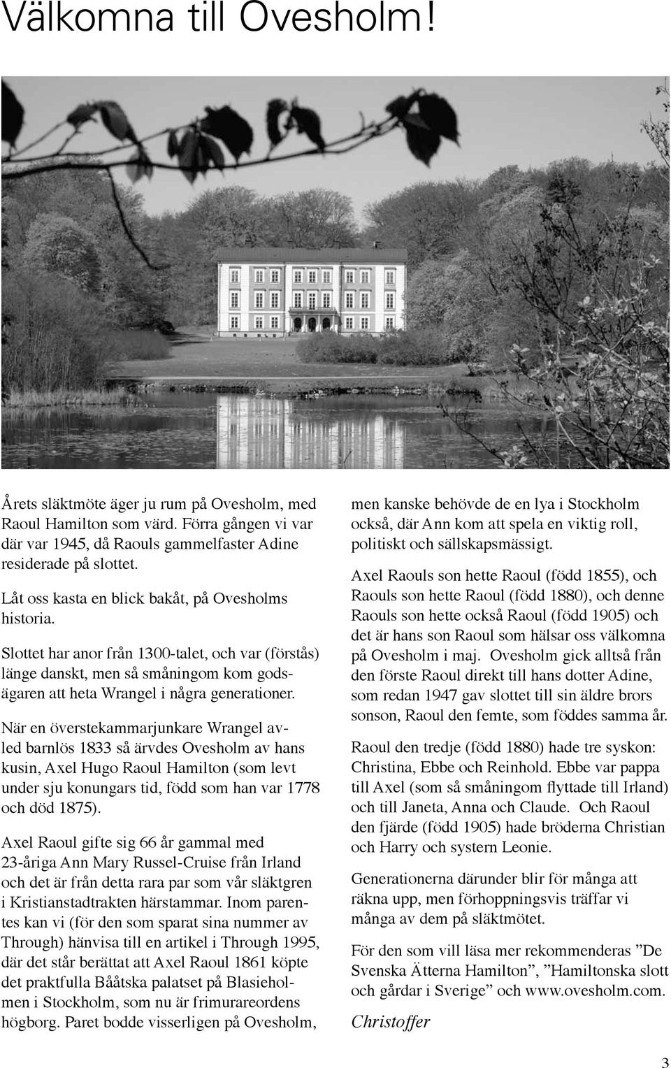 När en överstekammarjunkare Wrangel avled barnlös 1833 så ärvdes Ovesholm av hans kusin, Axel Hugo Raoul Hamilton (som levt under sju konungars tid, född som han var 1778 och död 1875).