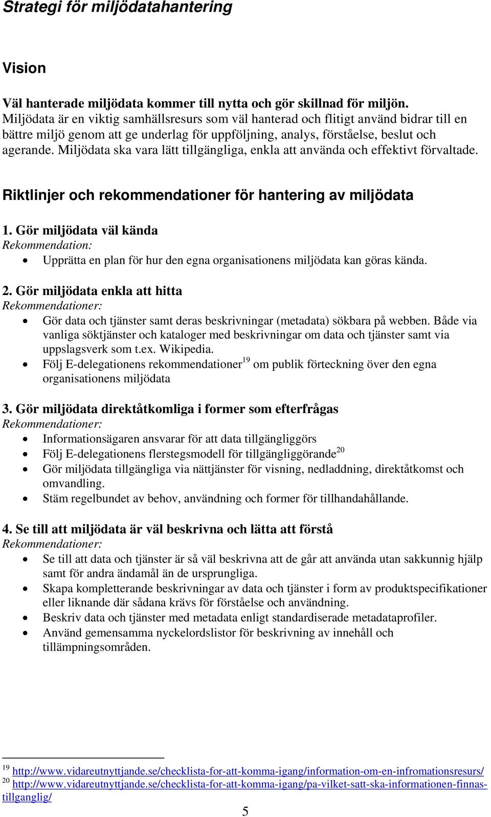 Miljödata ska vara lätt tillgängliga, enkla att använda och effektivt förvaltade. Riktlinjer och rekommendationer för hantering av miljödata 1.