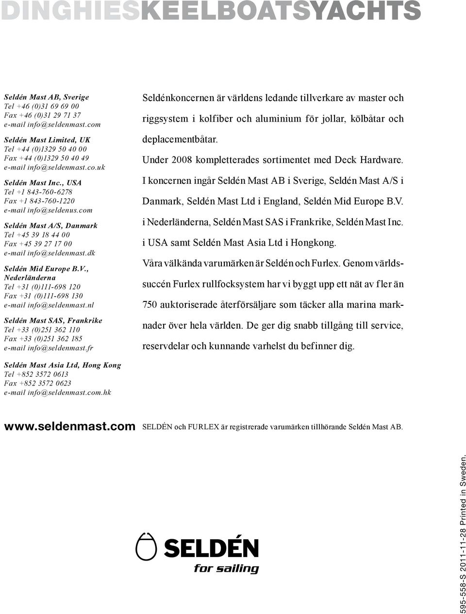 com Seldén Mast A/S, Danmark Tel +45 39 18 44 00 Fax +45 39 27 17 00 e-mail info@seldenmast.dk Seldén Mid Europe B.V.