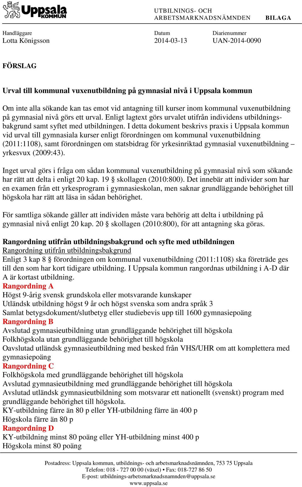 Enligt lagtext görs urvalet utifrån individens utbildningsbakgrund samt syftet med utbildningen.