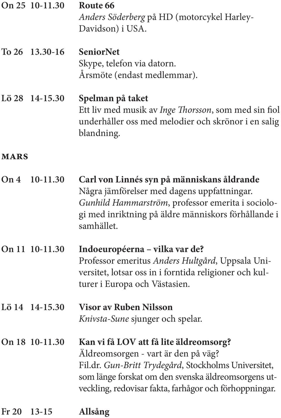 30 Fr 20 13-15 Carl von Linnés syn på människans åldrande Några jämförelser med dagens uppfattningar.