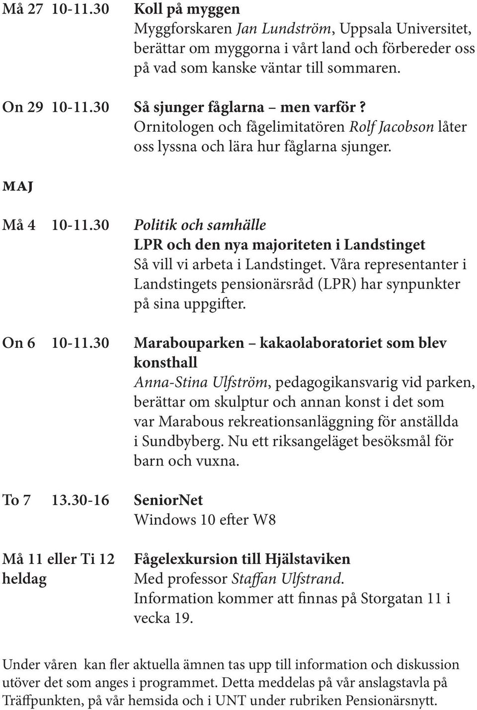 30-16 Må 11 eller Ti 12 heldag Politik och samhälle LPR och den nya majoriteten i Landstinget Så vill vi arbeta i Landstinget.