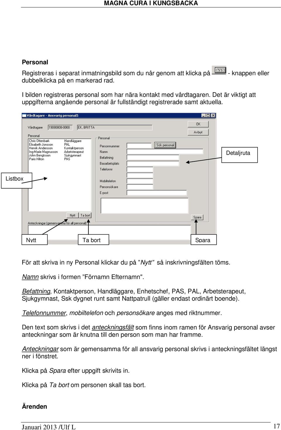 Detaljruta Listbox Nytt Ta bort Spara För att skriva in ny Personal klickar du på Nytt så inskrivningsfälten töms. Namn skrivs i formen Förnamn Efternamn".