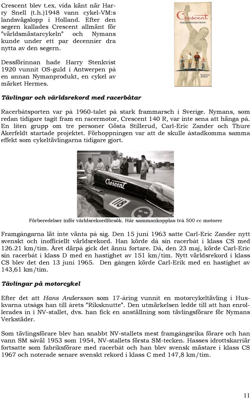 Dessförinnan hade Harry Stenkvist 1920 vunnit OS-guld i Antwerpen på en annan Nymanprodukt, en cykel av märket Hermes.