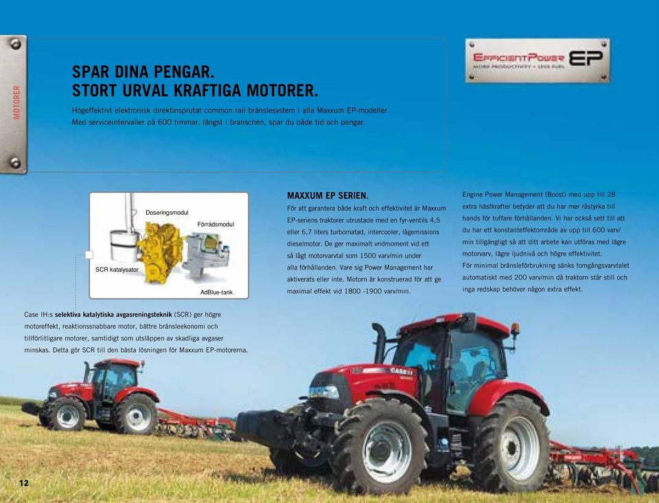 För att garantera både kraft och effektivitet är Maxxum EP-seriens traktorer utrustade med en fyr-ventis 4,5 eer 6,7 iters turbomatad, intercooer, ågemissions diesemotor.