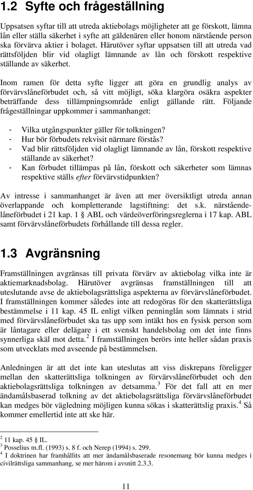 Inom ramen för detta syfte ligger att göra en grundlig analys av förvärvslåneförbudet och, så vitt möjligt, söka klargöra osäkra aspekter beträffande dess tillämpningsområde enligt gällande rätt.