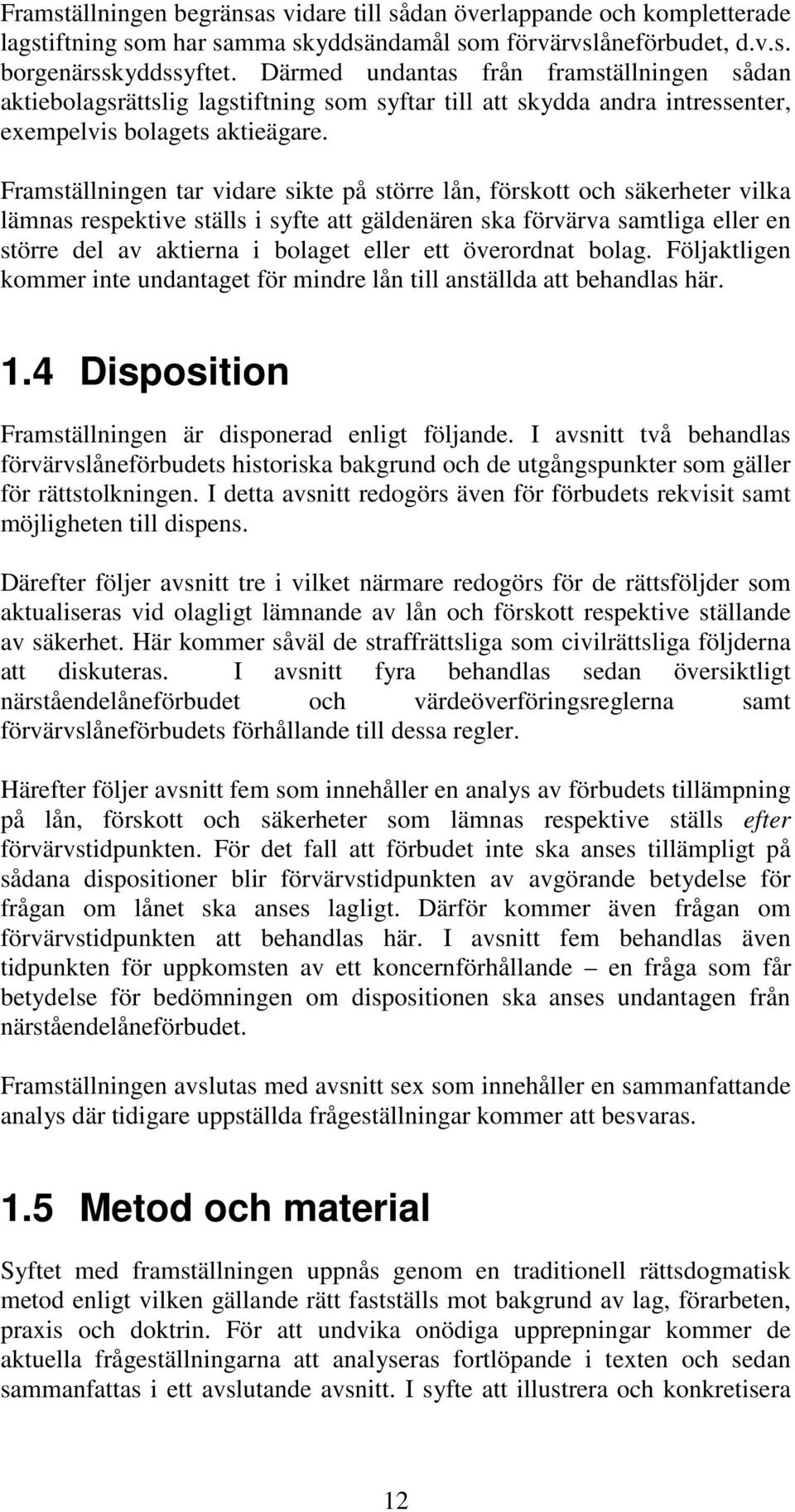 Framställningen tar vidare sikte på större lån, förskott och säkerheter vilka lämnas respektive ställs i syfte att gäldenären ska förvärva samtliga eller en större del av aktierna i bolaget eller ett