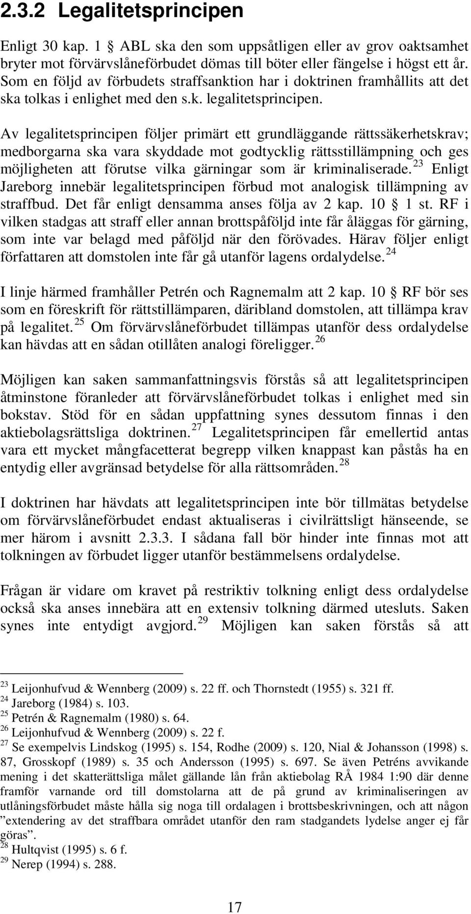 Av legalitetsprincipen följer primärt ett grundläggande rättssäkerhetskrav; medborgarna ska vara skyddade mot godtycklig rättsstillämpning och ges möjligheten att förutse vilka gärningar som är