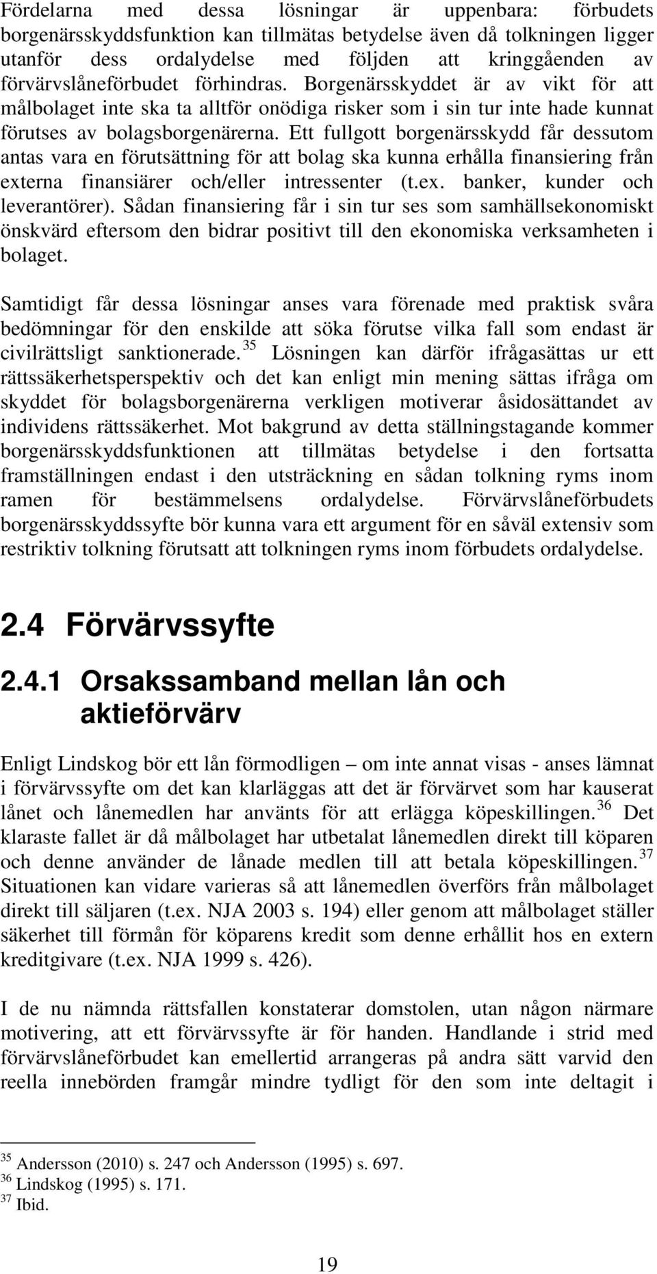 Ett fullgott borgenärsskydd får dessutom antas vara en förutsättning för att bolag ska kunna erhålla finansiering från externa finansiärer och/eller intressenter (t.ex. banker, kunder och leverantörer).