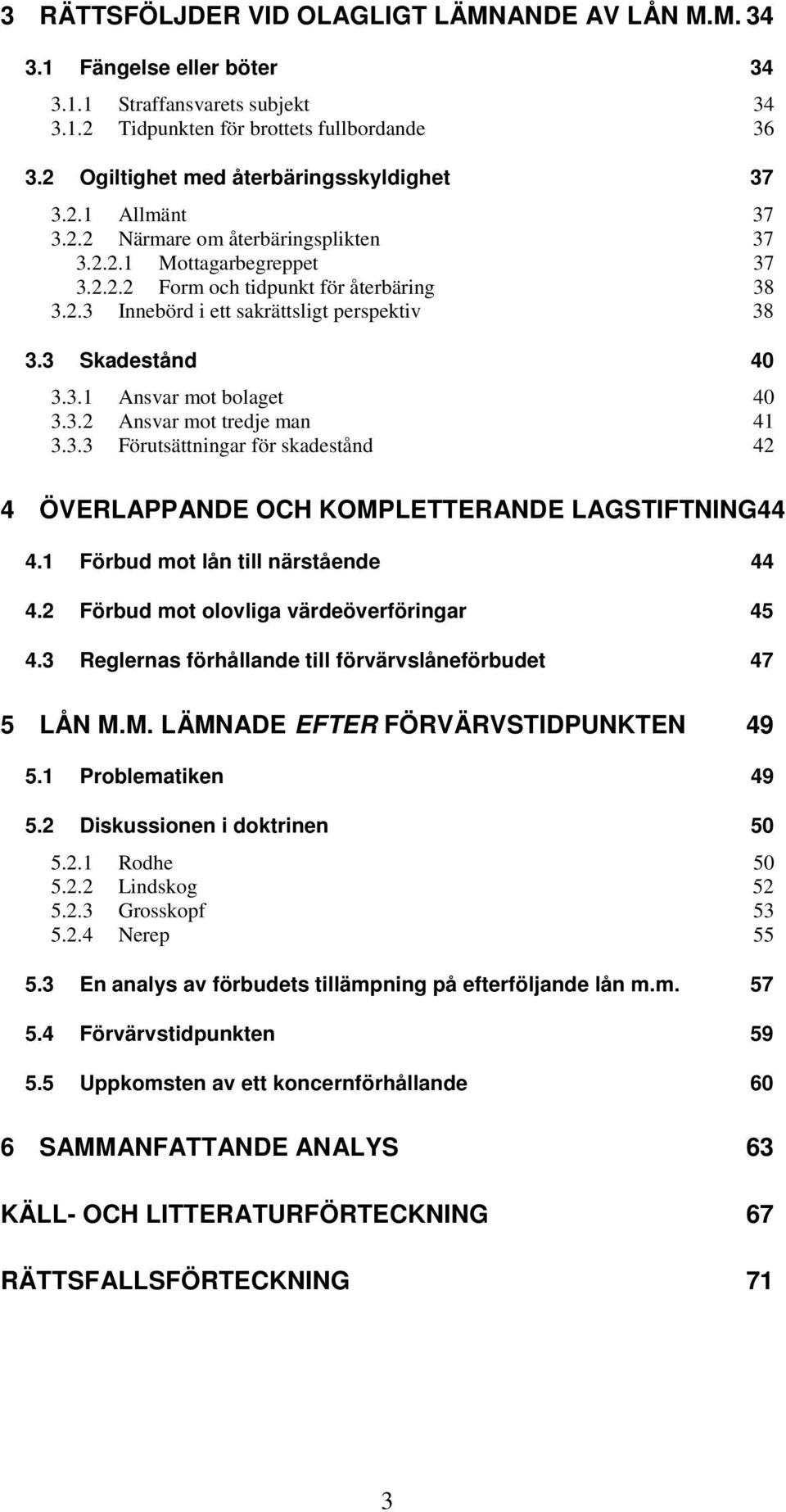 3 Skadestånd 40 3.3.1 Ansvar mot bolaget 40 3.3.2 Ansvar mot tredje man 41 3.3.3 Förutsättningar för skadestånd 42 4 ÖVERLAPPANDE OCH KOMPLETTERANDE LAGSTIFTNING44 4.