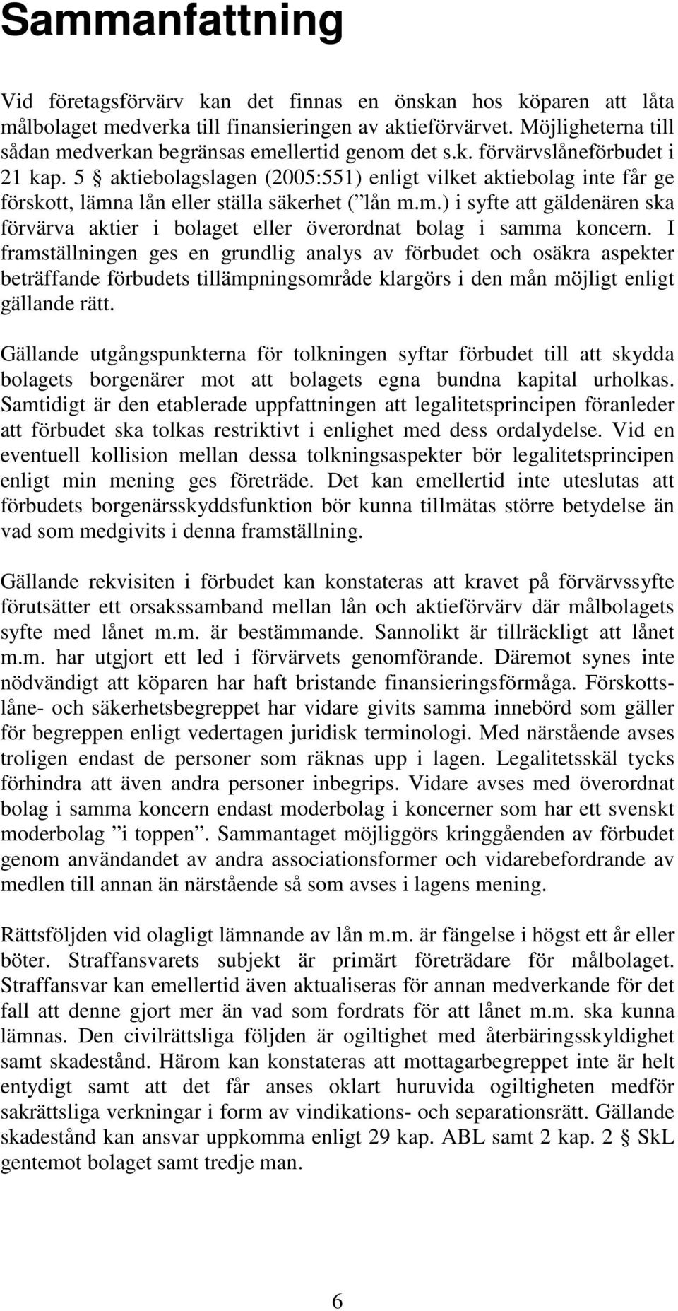 5 aktiebolagslagen (2005:551) enligt vilket aktiebolag inte får ge förskott, lämna lån eller ställa säkerhet ( lån m.m.) i syfte att gäldenären ska förvärva aktier i bolaget eller överordnat bolag i samma koncern.