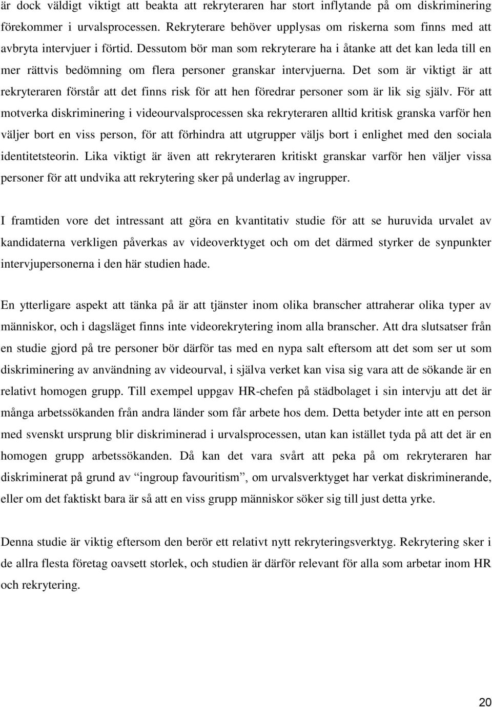 Dessutom bör man som rekryterare ha i åtanke att det kan leda till en mer rättvis bedömning om flera personer granskar intervjuerna.