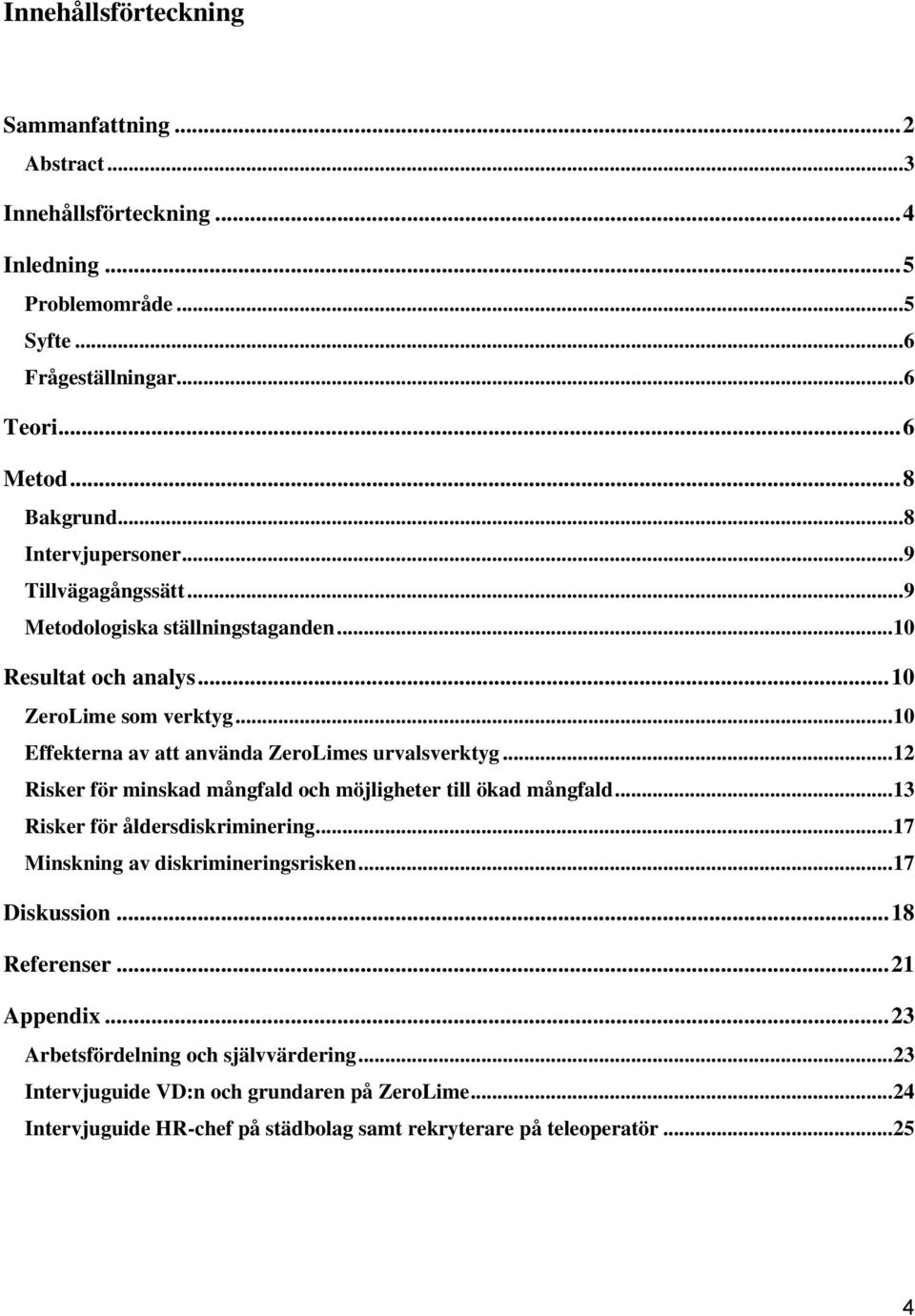 .. 10 Effekterna av att använda ZeroLimes urvalsverktyg... 12 Risker för minskad mångfald och möjligheter till ökad mångfald... 13 Risker för åldersdiskriminering.