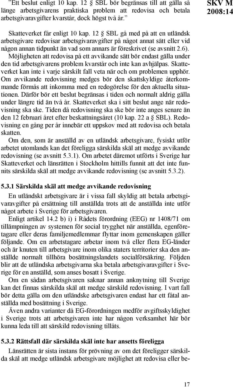 12 SBL gå med på att en utländsk arbetsgivare redovisar arbetsgivaravgifter på något annat sätt eller vid någon annan tidpunkt än vad som annars är föreskrivet (se avsnitt 2.6).