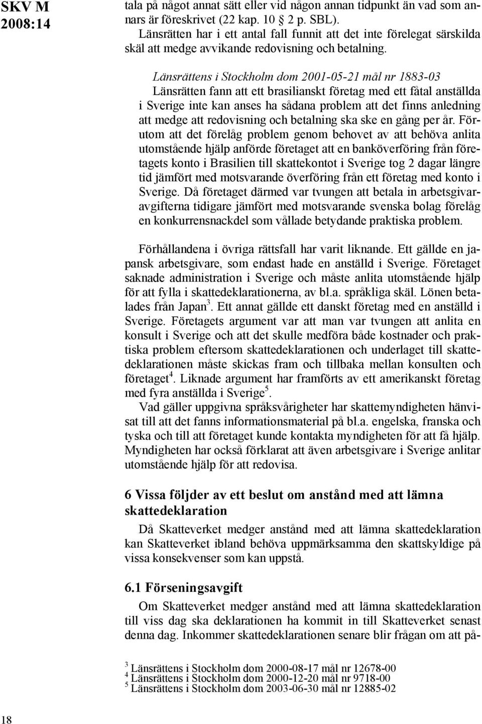 Länsrättens i Stockholm dom 2001-05-21 mål nr 1883-03 Länsrätten fann att ett brasilianskt företag med ett fåtal anställda i Sverige inte kan anses ha sådana problem att det finns anledning att medge