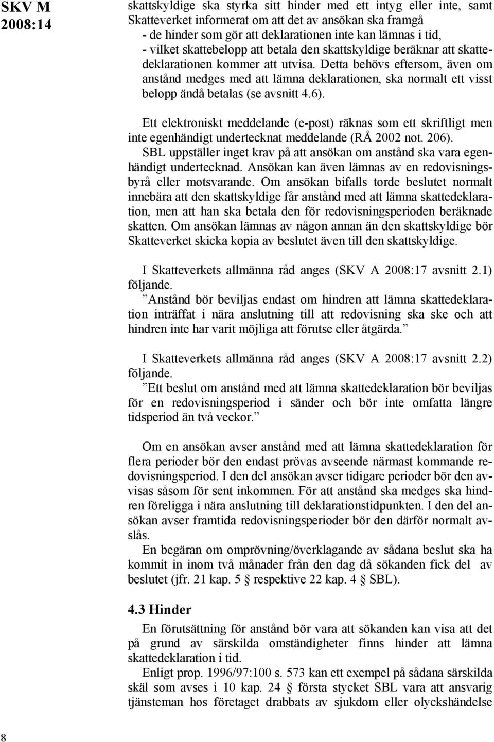 Detta behövs eftersom, även om anstånd medges med att lämna deklarationen, ska normalt ett visst belopp ändå betalas (se avsnitt 4.6).