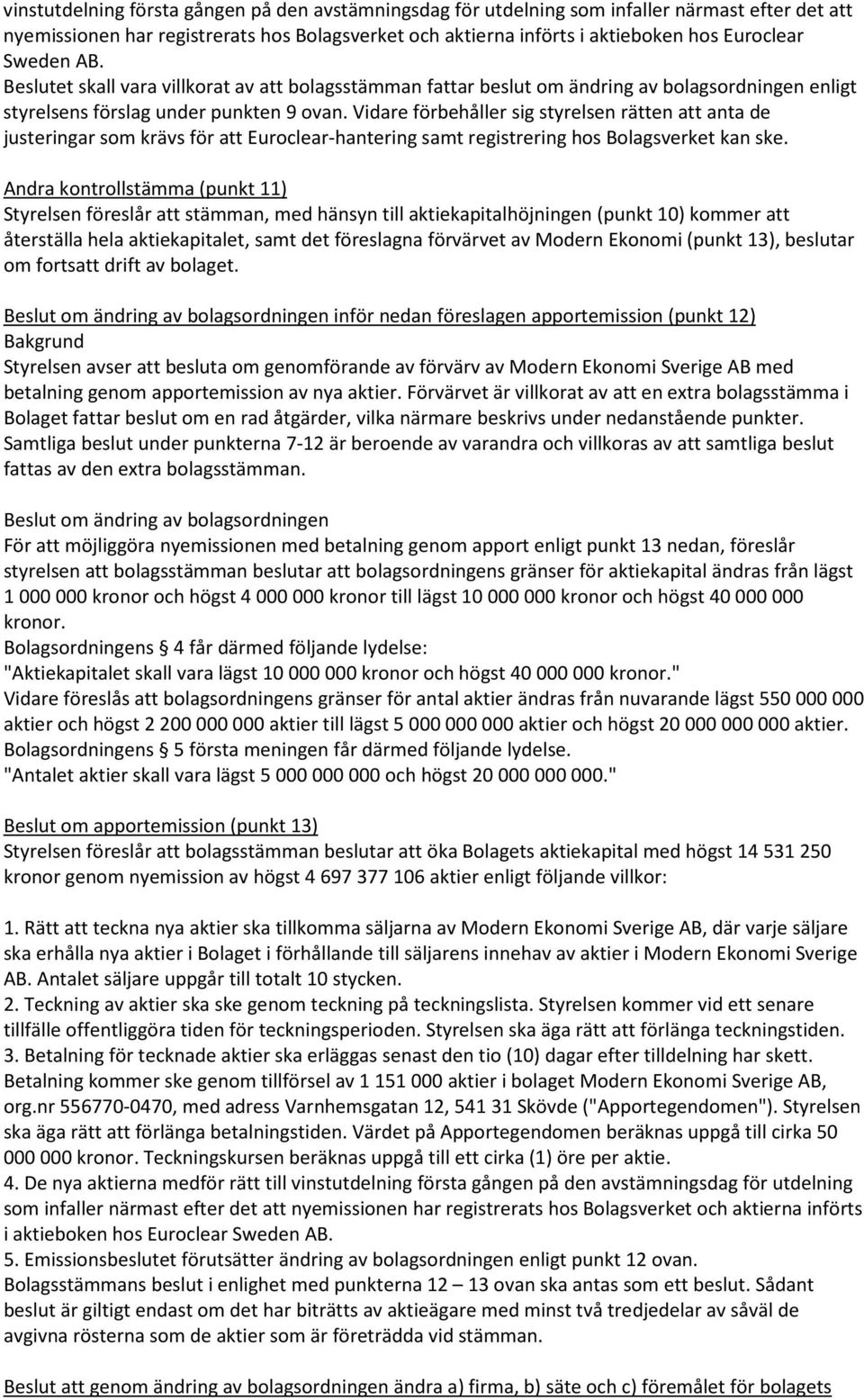 Vidare förbehåller sig styrelsen rätten att anta de justeringar som krävs för att Euroclear-hantering samt registrering hos Bolagsverket kan ske.