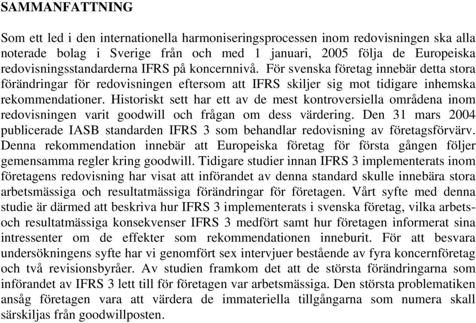 Historiskt sett har ett av de mest kontroversiella områdena inom redovisningen varit goodwill och frågan om dess värdering.