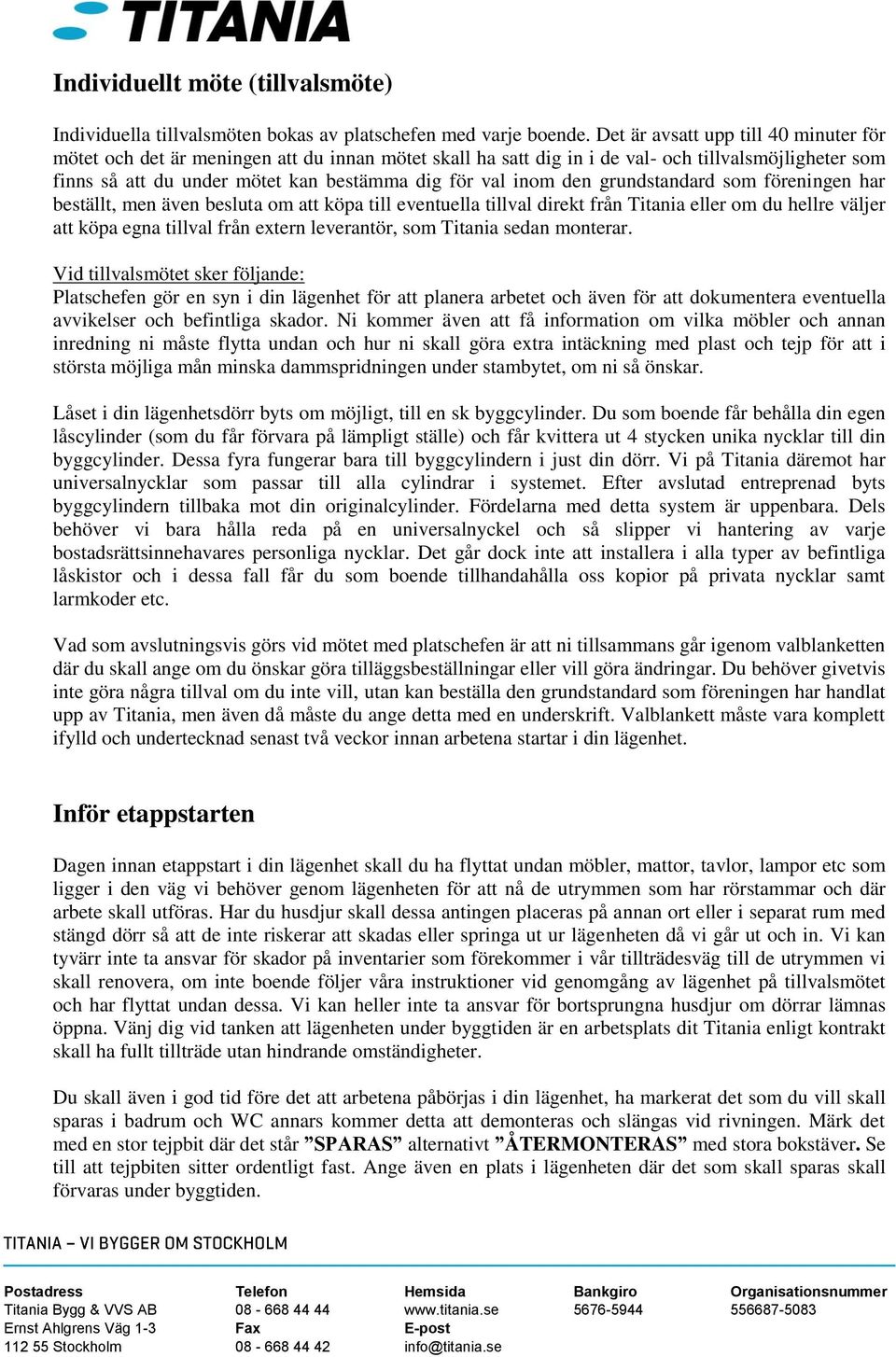 den grundstandard som föreningen har beställt, men även besluta om att köpa till eventuella tillval direkt från Titania eller om du hellre väljer att köpa egna tillval från extern leverantör, som