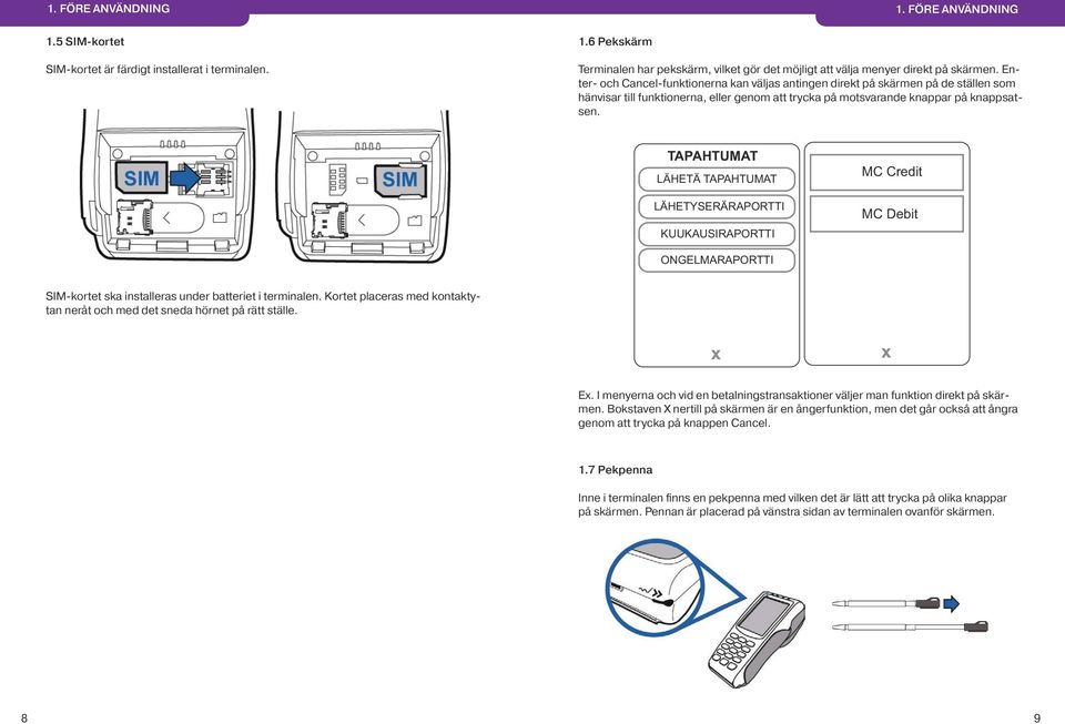 TAPAHTUMAT LÄHETÄ TAPAHTUMAT LÄHETYSERÄRAPORTTI KUUKAUSIRAPORTTI MC Credit MC Debit ONGELMARAPORTTI SIM-kortet ska installeras under batteriet i terminalen.