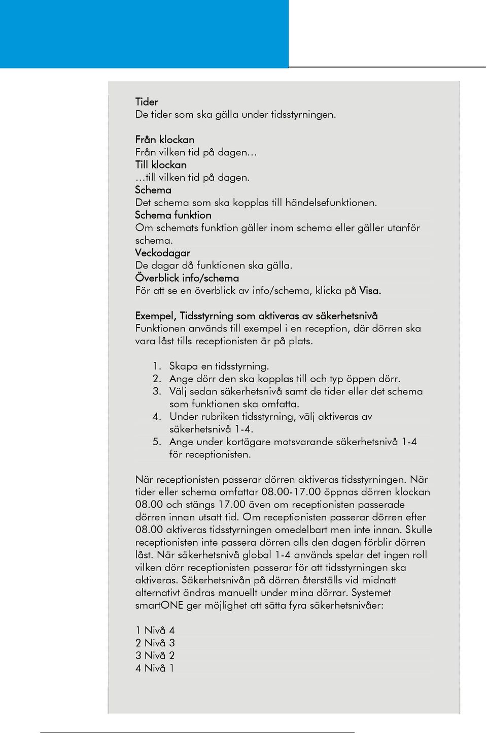 Överblick info/schema För att se en överblick av info/schema, klicka på Visa.