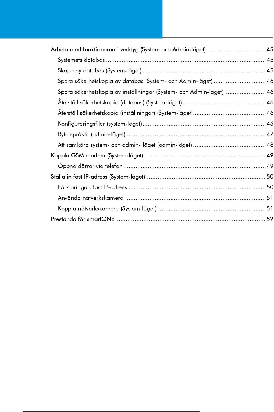 ..46 Konfigureringsfiler (system-läget)...46 Byta språkfil (admin-läget)...47 Att samköra system- och admin- läget (admin-läget)...48 Koppla GSM modem (System-läget).