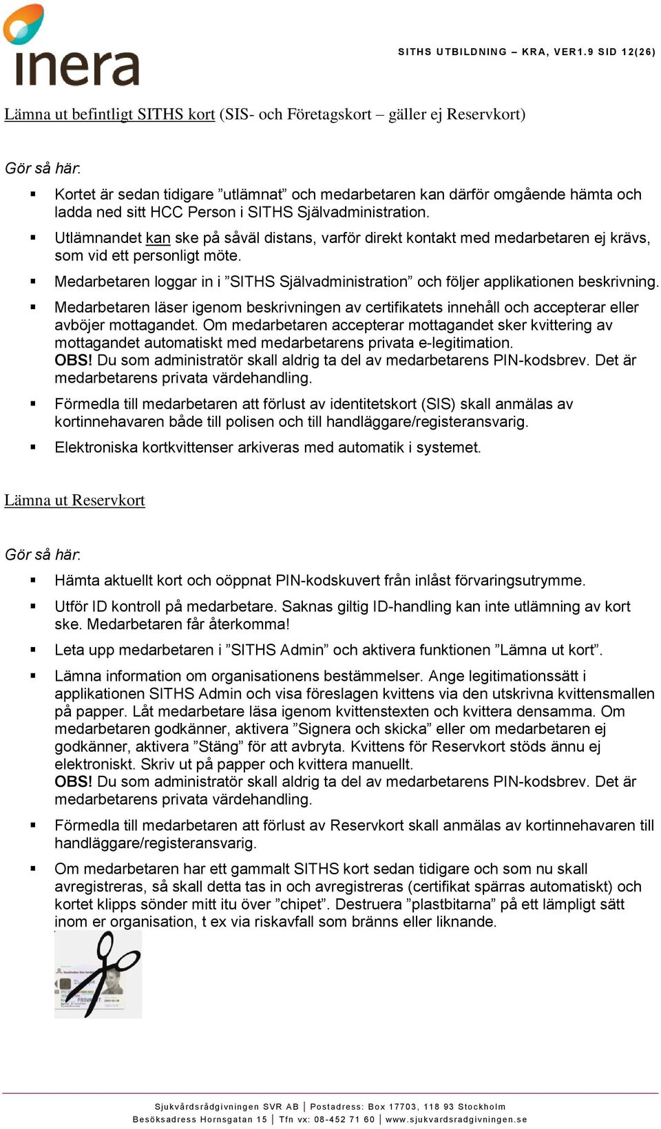 SITHS Självadministration. Utlämnandet kan ske på såväl distans, varför direkt kontakt med medarbetaren ej krävs, som vid ett personligt möte.