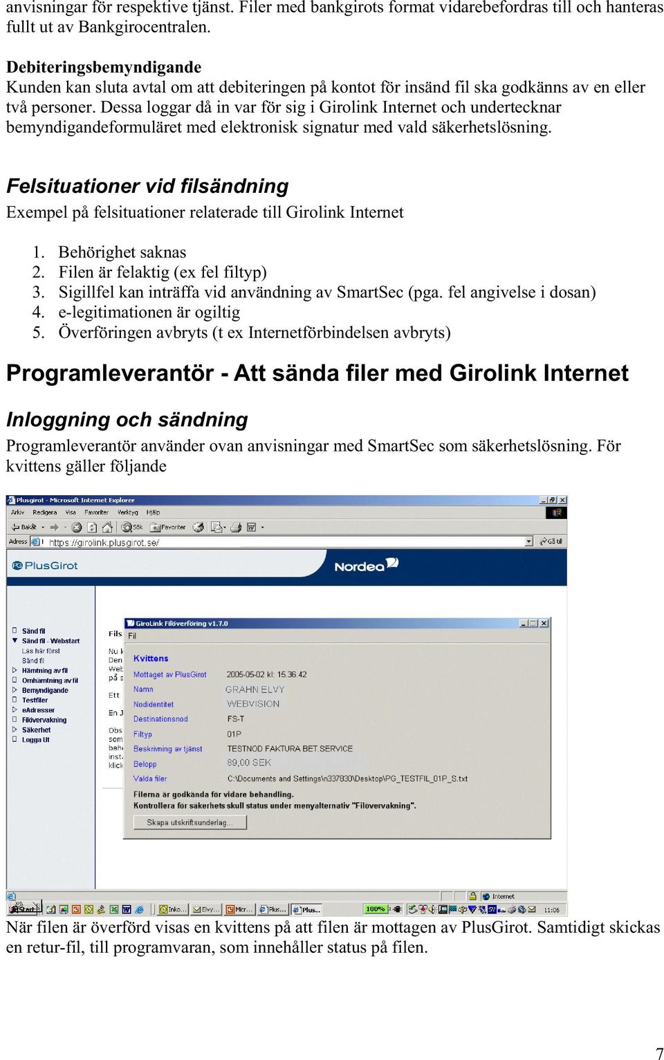 Dessa loggar då in var för sig i Girolink Internet och undertecknar bemyndigandeformuläret med elektronisk signatur med vald säkerhetslösning.