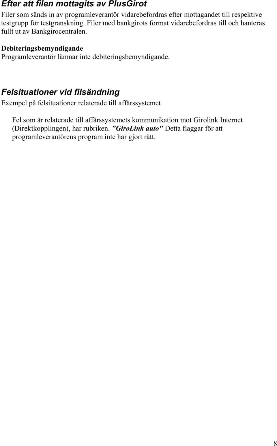 Debiteringsbemyndigande Programleverantör lämnar inte debiteringsbemyndigande.