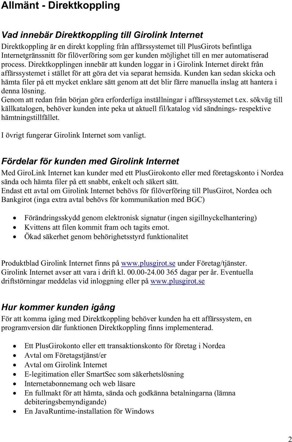 Kunden kan sedan skicka och hämta filer på ett mycket enklare sätt genom att det blir färre manuella inslag att hantera i denna lösning.