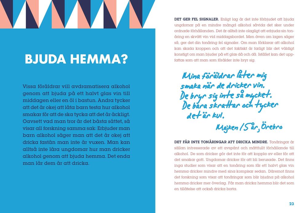 Om man förklarar att alkohol kan skada kroppen och att det faktiskt är farligt blir det väldigt konstigt om man bjuder på ett glas då och då.