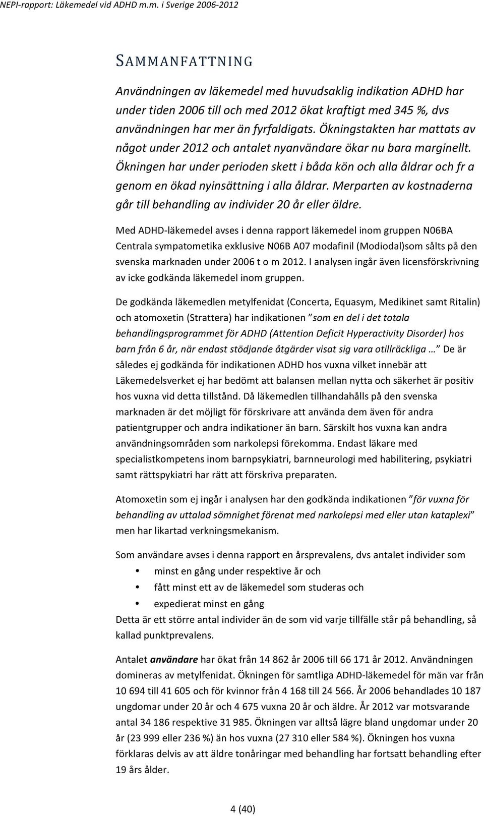 Ökningen har under perioden skett i båda kön och alla åldrar och fr a genom en ökad nyinsättning i alla åldrar. Merparten av kostnaderna går till behandling av individer 20 år eller äldre.