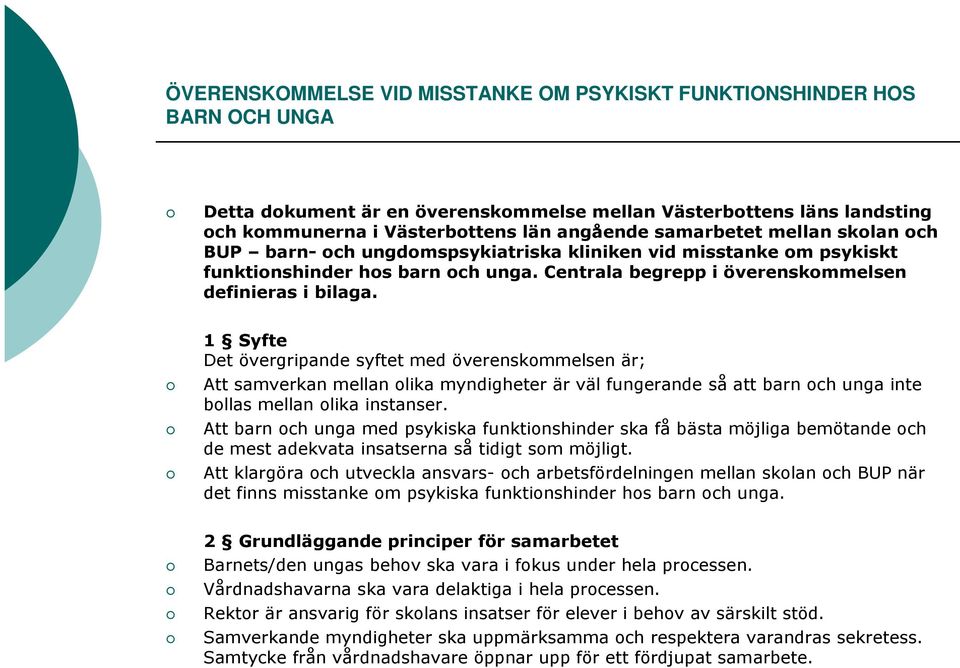 1 Syfte Det övergripande syftet med överenskommelsen är; Att samverkan mellan olika myndigheter är väl fungerande så att barn och unga inte bollas mellan olika instanser.