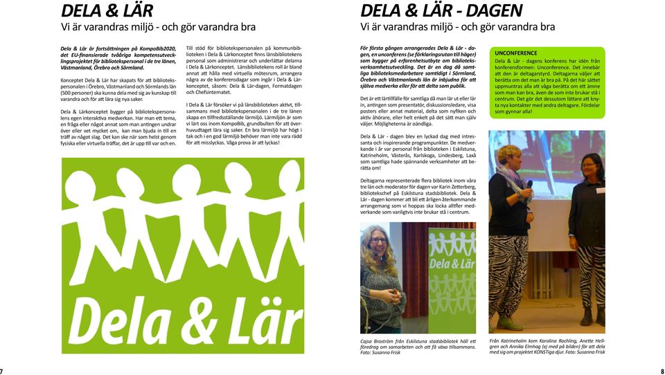 Konceptet Dela & Lär har skapats för att bibliotekspersonalen i Örebro, Västmanland och Sörmlands län (500 personer) ska kunna dela med sig av kunskap till varandra och för att lära sig nya saker.